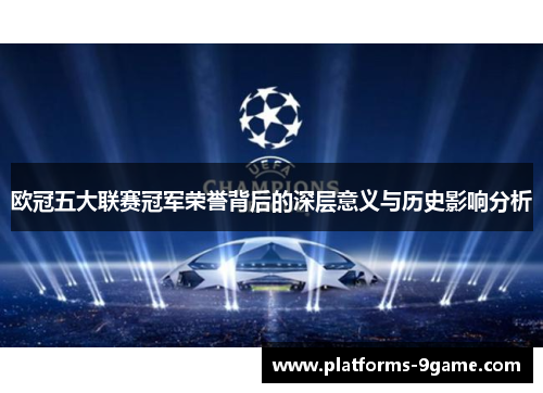 欧冠五大联赛冠军荣誉背后的深层意义与历史影响分析 欧冠五大联赛冠军荣誉背后的深层意义与历史影响分析