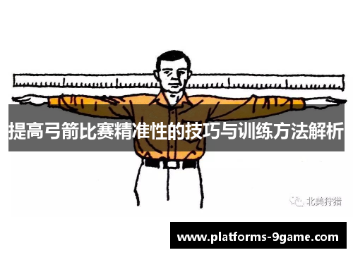 提高弓箭比赛精准性的技巧与训练方法解析 提高弓箭比赛精准性的技巧与训练方法解析