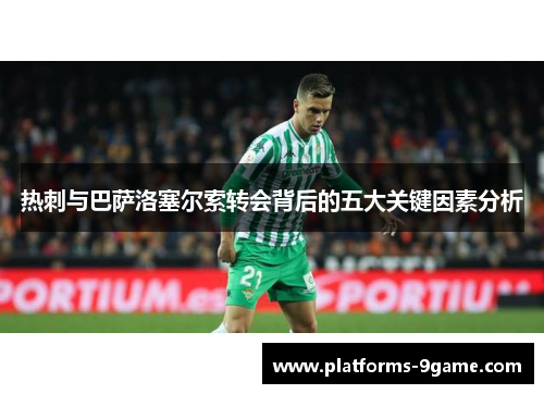 热刺与巴萨洛塞尔索转会背后的五大关键因素分析 热刺与巴萨洛塞尔索转会背后的五大关键因素分析