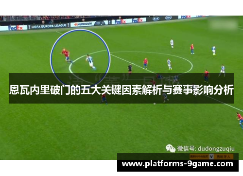 恩瓦内里破门的五大关键因素解析与赛事影响分析