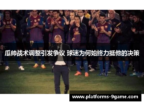 瓜帅战术调整引发争议 球迷为何始终力挺他的决策