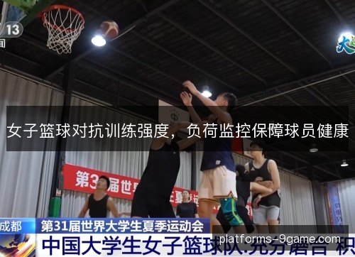 女子篮球对抗训练强度，负荷监控保障球员健康